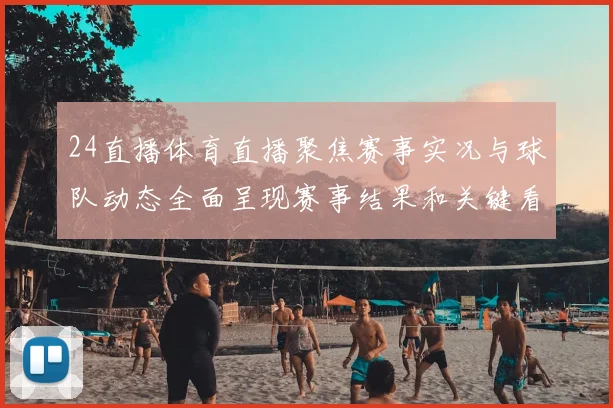 24直播体育直播聚焦赛事实况与球队动态全面呈现赛事结果和关键看点